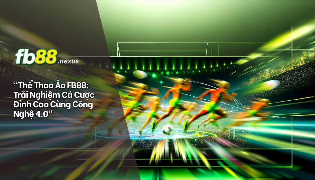 Thể Thao Ảo FB88: Trải Nghiệm Đỉnh Cao Của Đam Mê Thể Thao 5 Thể thao ảo FB88 - Trải nghiệm cá cược đỉnh cao cùng công nghệ 4.0
