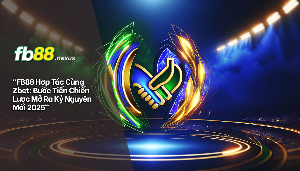 FB88 Hợp Tác Cùng Zbet: Bước Đột Phá Trong Giới Cá Cược Trực Tuyến 5 FB88 hợp tác cùng Zbet: bước tiến chiến lược mở ra kỷ nguyên mới 2025.