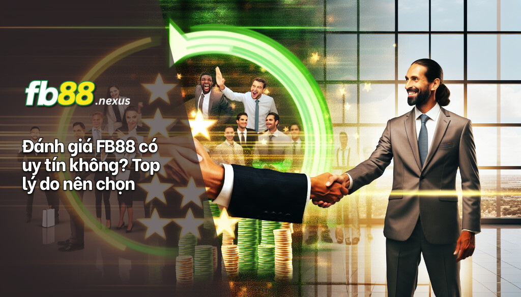 FB88 Có Uy Tín Không? Đánh Giá Toàn Diện Từ Chuyên Gia 2 Đánh giá FB88 có uy tín không top lý do nên chọn