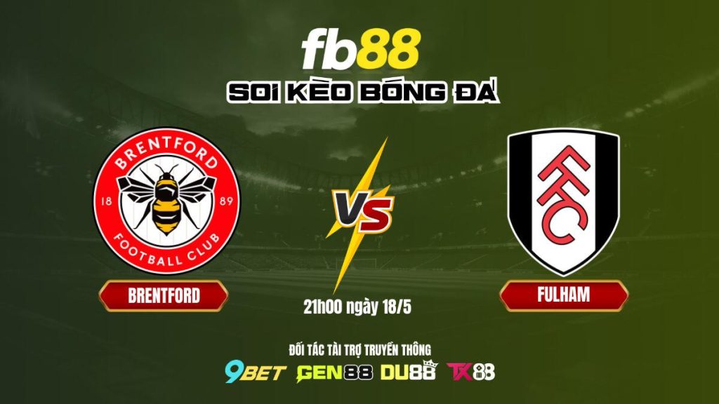 Soi kèo bóng đá Brentford vs Fulham, 21h00 ngày 18/5: Tiếp đà chiến thắng | FB88 2 Soi kèo bóng đá Brentford vs Fulham_ FB88