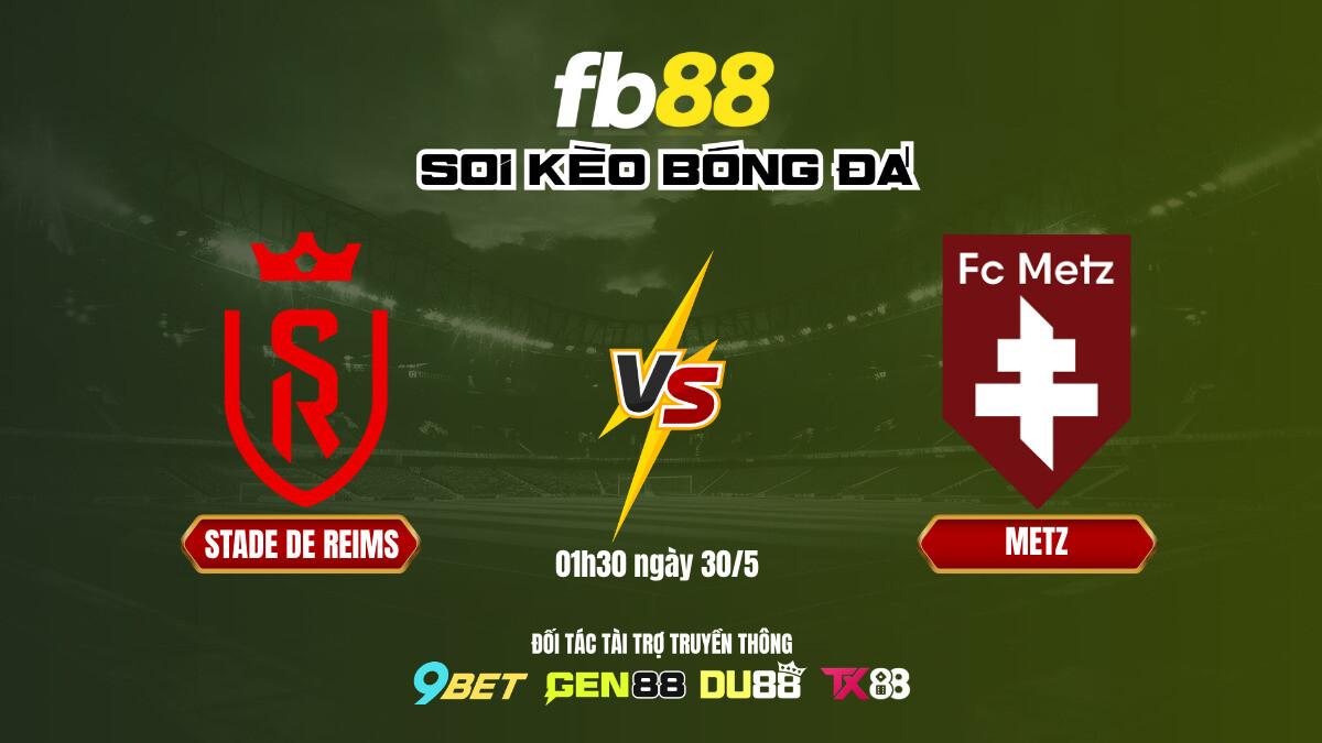 Soi kèo bóng đá Reims vs Metz, 01h30 ngày 30/5 - Dự đoán kết quả cùng FB88 2 Soi kèo bóng đá Stade de Reims vs Metz - FB88